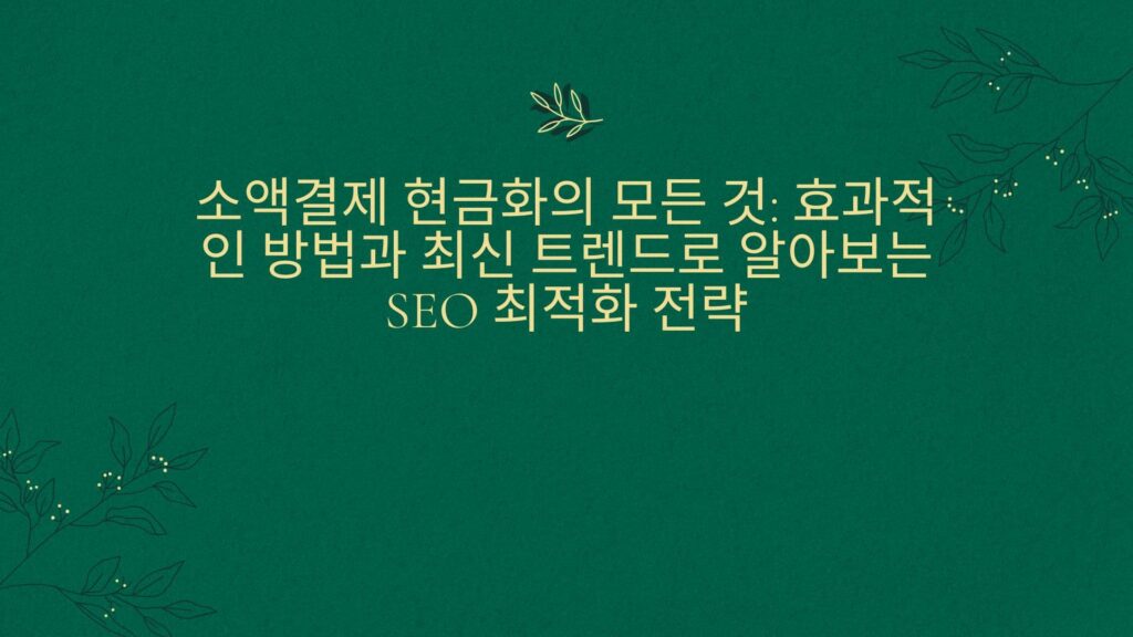 소액결제 현금화의 모든 것: 효과적인 방법과 최신 트렌드로 알아보는 SEO 최적화 전략